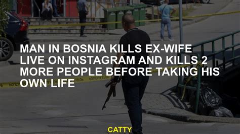 Man in Bosnia kills his ex-wife, posting it on Instagram, and 2 more people before taking his life